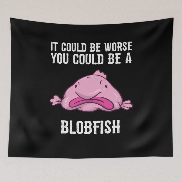 Item preview, It Could Be Worse You Could Be A Blobfish Meme designed and sold by BornDesign.