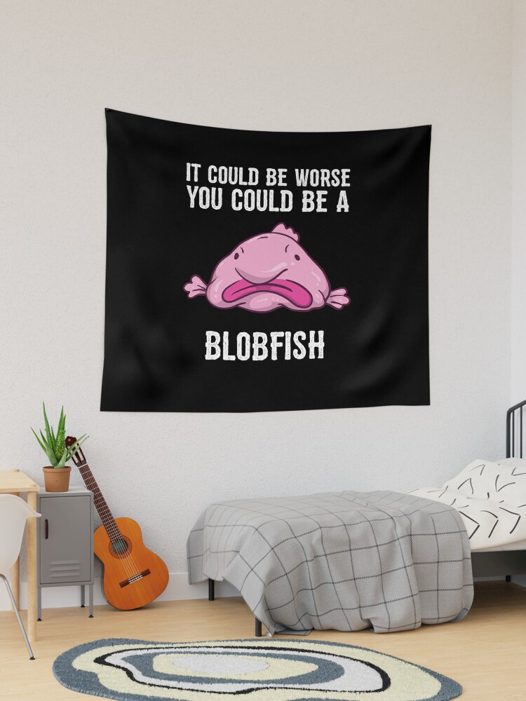 It Could Be Worse You Could Be A Blobfish Meme Art Print by Born Design