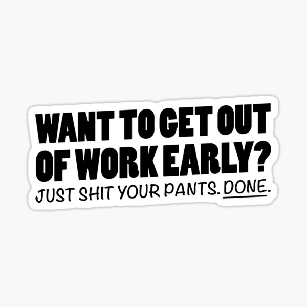  Want To Get Out Of Work Early Sticker For Sale By TheFlying6 Redbubble