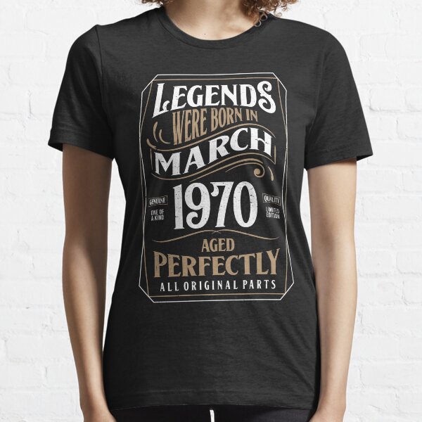 50th Birthday Legends Were Born In March 1970 Aged Perfectly Essential T-Shirt