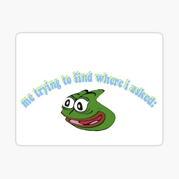 me trying to find where I asked Sticker