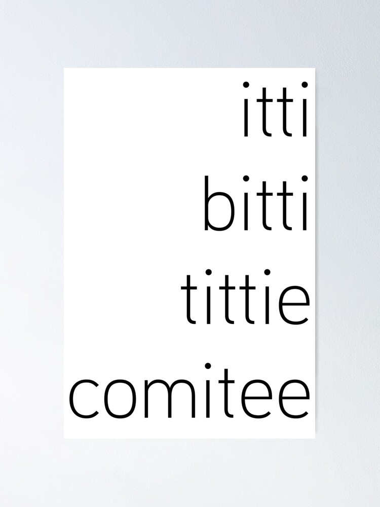 "Itti Bitti Tittie Comitee" Poster by calilou02 | Redbubble