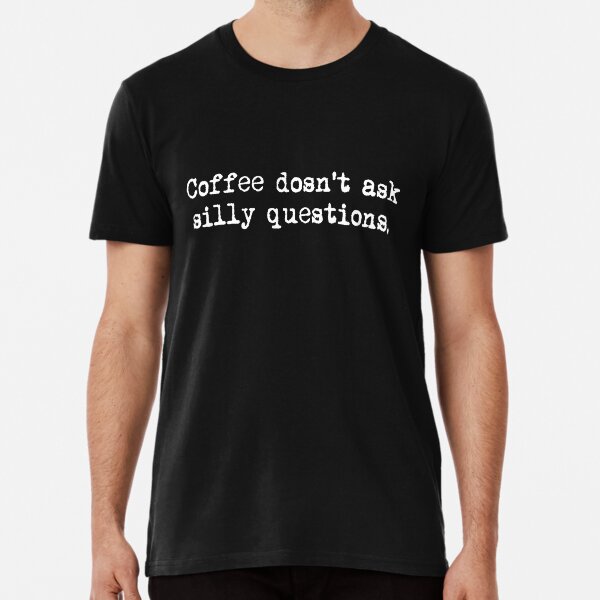 Item preview, Coffee doesn't ask silly questions designed and sold by WhisperedLife.