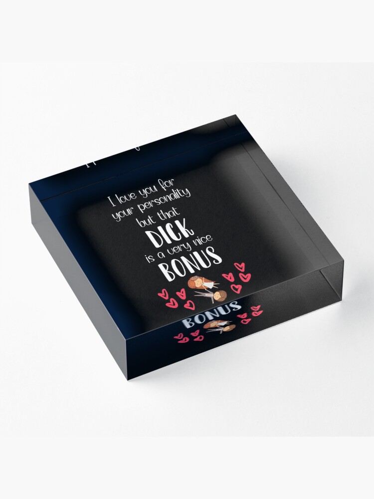 Alternate view of I Love You For Your Personality But That Dick Is A Very Nice Bonus Acrylic Block