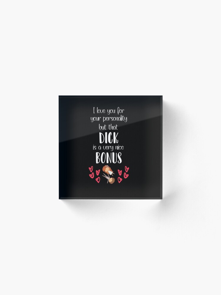 Alternate view of I Love You For Your Personality But That Dick Is A Very Nice Bonus Acrylic Block