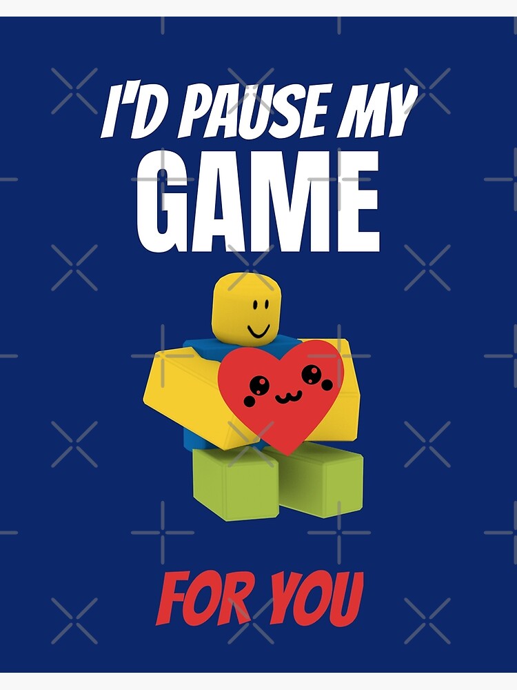 Roblox Noob I D Pause My Game For You Valentines Day Gamer Gift V Day Art Board Print By Smoothnoob Redbubble - roblox valentines day