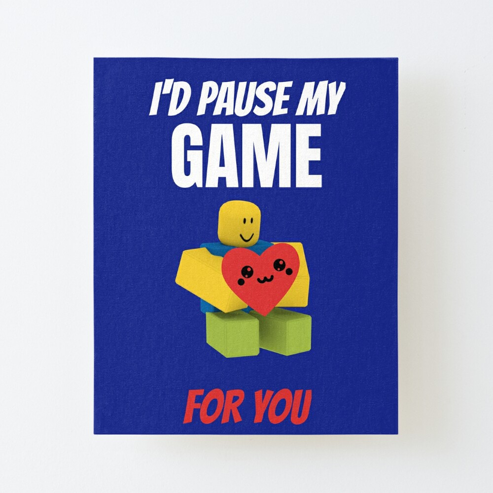 Roblox Noob I D Pause My Game For You Valentines Day Gamer Gift V Day Mounted Print By Smoothnoob Redbubble - thick roblox id