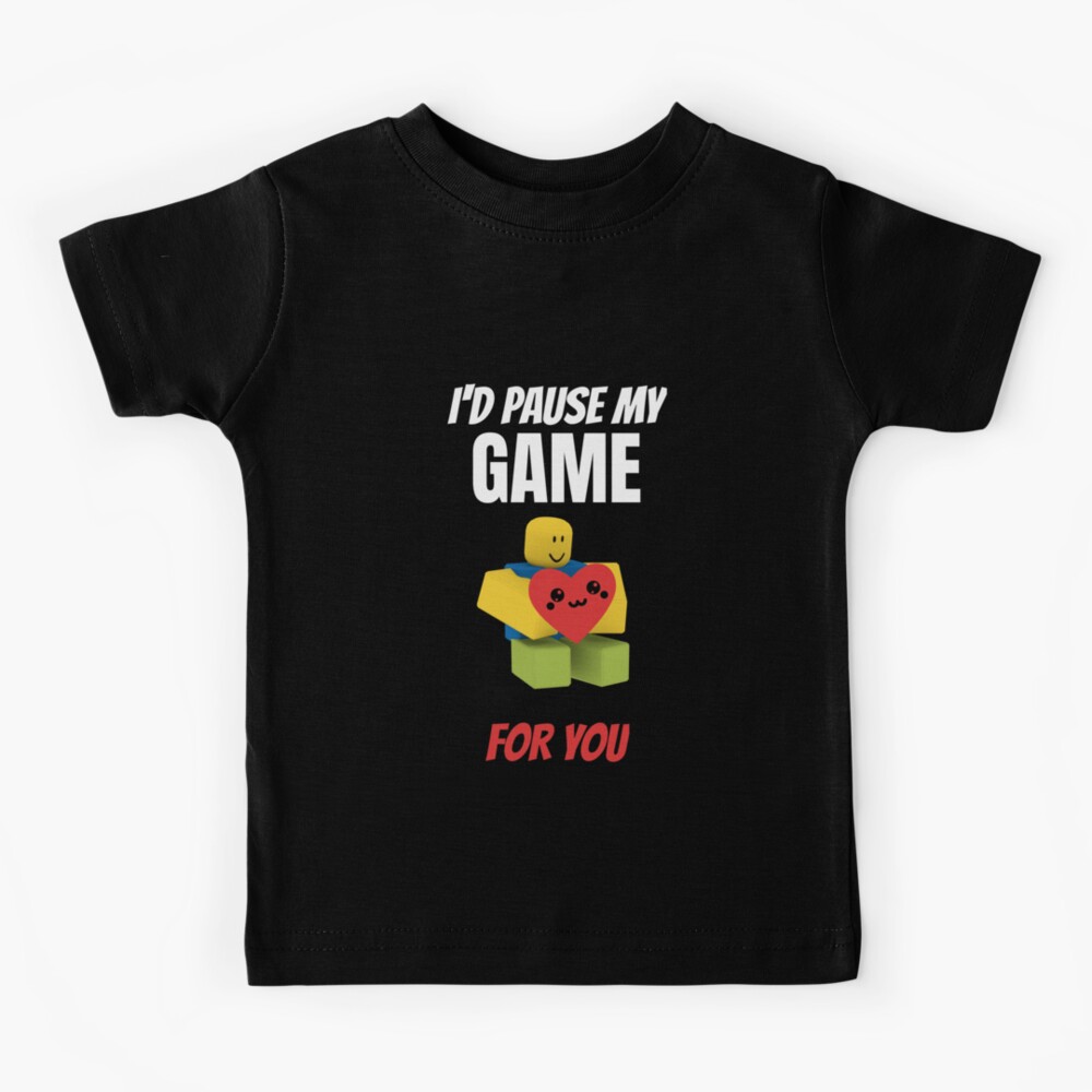 Roblox Noob I D Pause My Game For You Valentines Day Gamer Gift V Day Kids T Shirt By Smoothnoob Redbubble - d day roblox game