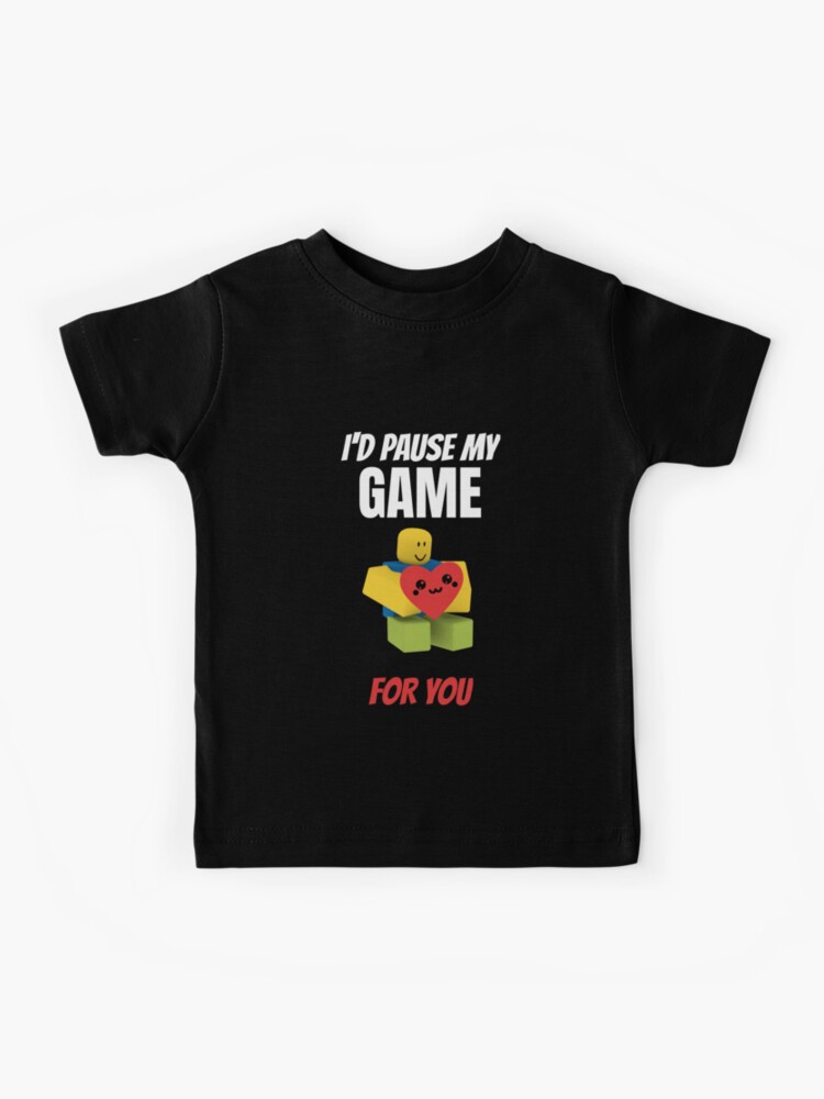 Roblox Noob I D Pause My Game For You Valentines Day Gamer Gift V Day Kids T Shirt By Smoothnoob Redbubble - galaxy shirt roblox id
