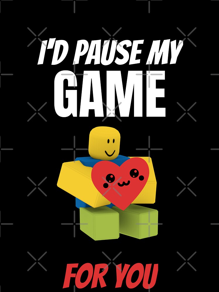 Roblox Noob I D Pause My Game For You Valentines Day Gamer Gift V Day Kids T Shirt By Smoothnoob Redbubble - noob names for roblox