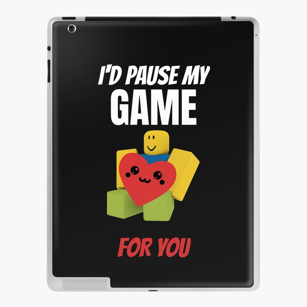 Roblox Noob With Heart I D Pause My Game For You Valentines Day Gamer Gift V Day Ipad Case Skin By Smoothnoob Redbubble - funny roblox dancing games