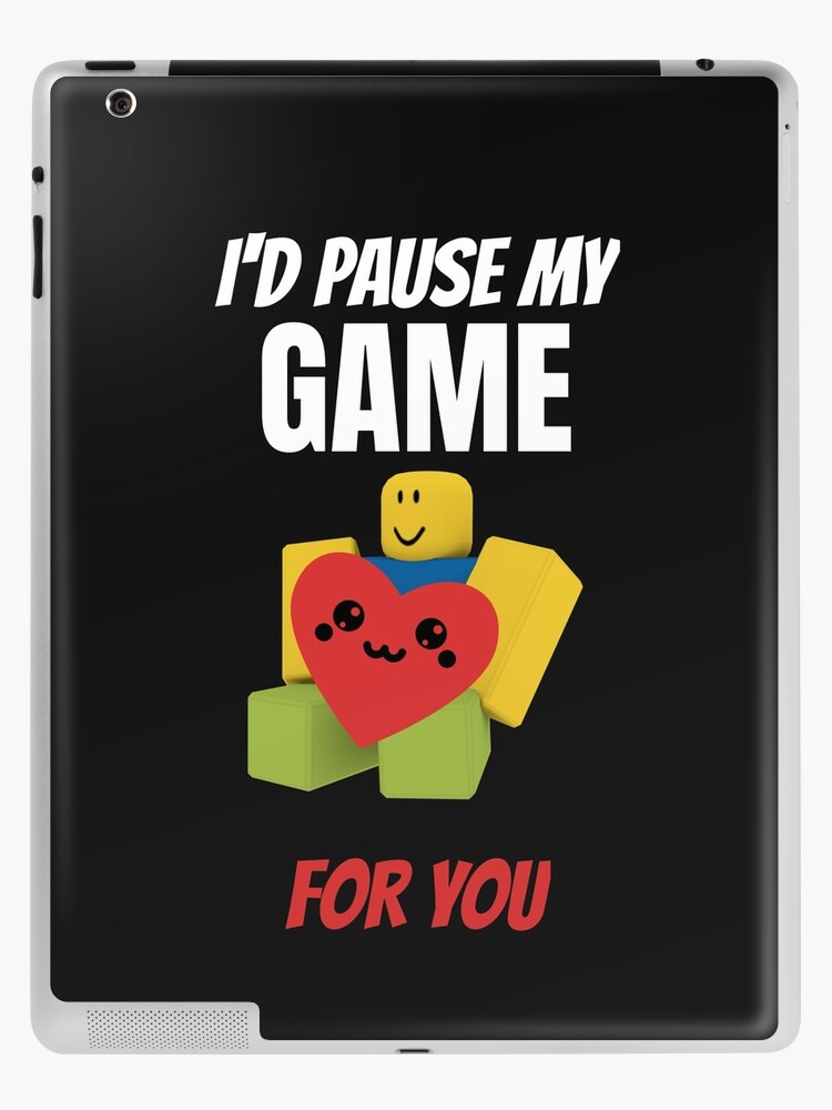 Roblox Noob With Heart I D Pause My Game For You Valentines Day Gamer Gift V Day Ipad Case Skin By Smoothnoob Redbubble - roblox noob computer