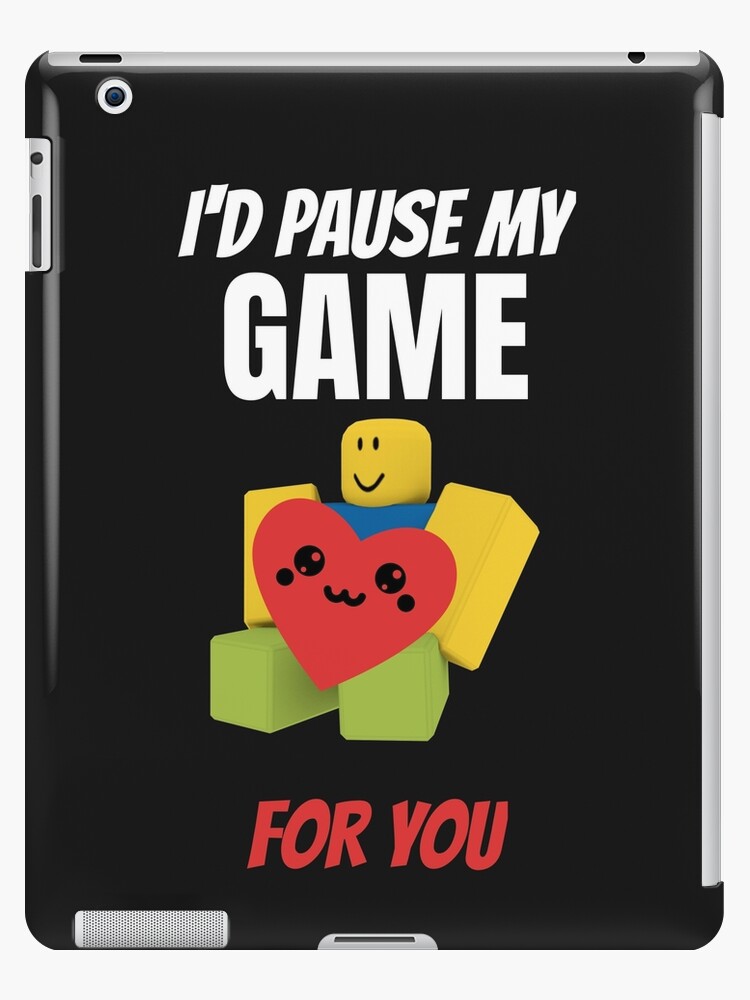 Roblox Noob With Heart I D Pause My Game For You Valentines Day Gamer Gift V Day Ipad Case Skin By Smoothnoob Redbubble - heart stickers roblox