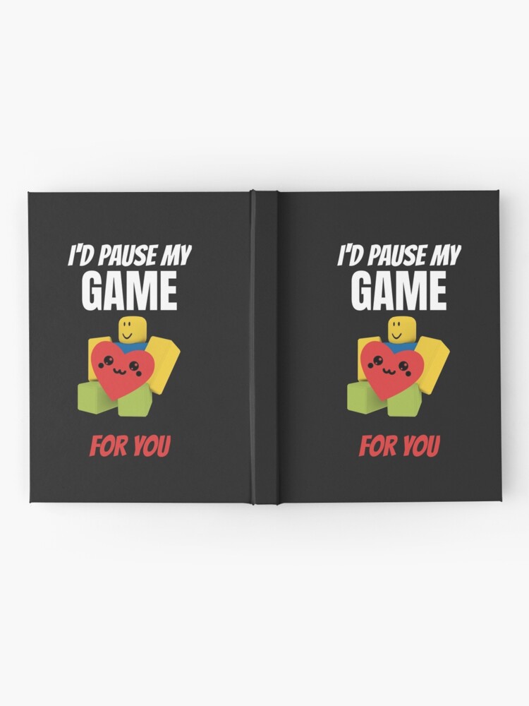 Roblox Noob With Heart I D Pause My Game For You Valentines Day Gamer Gift V Day Hardcover Journal By Smoothnoob Redbubble - roblox noob with heart i d pause my game for you valentines day gamer gift v day roblox noob posters and art prints teepublic