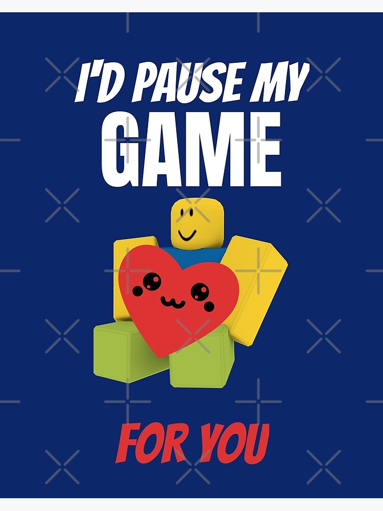 Roblox Noob With Heart I D Pause My Game For You Valentines Day Gamer Gift V Day Art Board Print By Smoothnoob Redbubble - roblox noob games