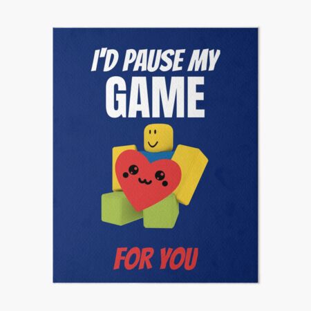 Roblox Noob I D Pause My Game For You Valentines Day Gamer Gift V Day Art Board Print By Smoothnoob Redbubble - dank meme roblox id