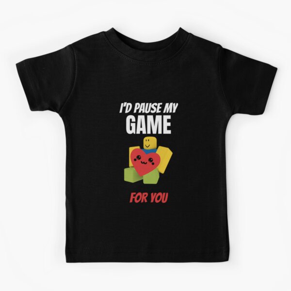 Roblox Noob I D Pause My Game For You Valentines Day Gamer Gift V Day Kids T Shirt By Smoothnoob Redbubble - roblox sleeveless tee set babies kids boys apparel on