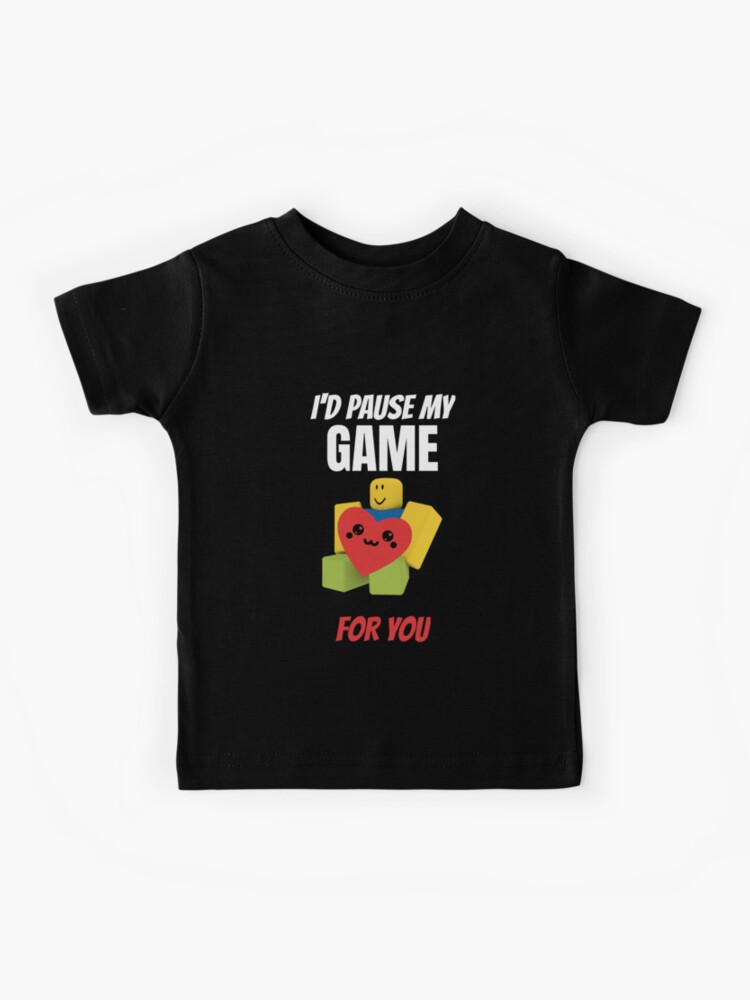 Roblox Noob With Heart I D Pause My Game For You Valentines Day Gamer Gift V Day Kids T Shirt By Smoothnoob Redbubble - roblox cute shirts ids