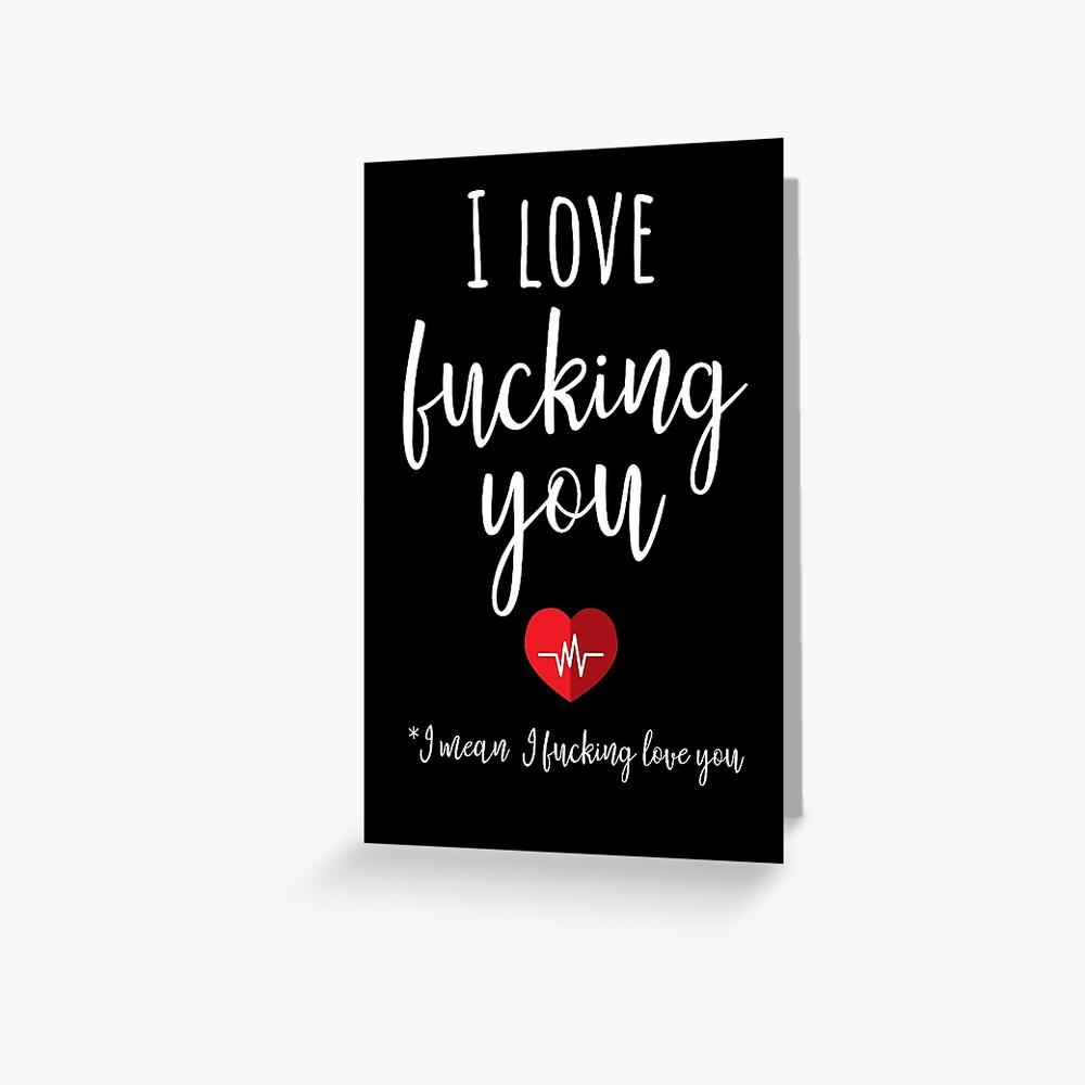 I Love Fucking You I Mean I Fucking Love You Greeting Card By Pinkpandapress Redbubble