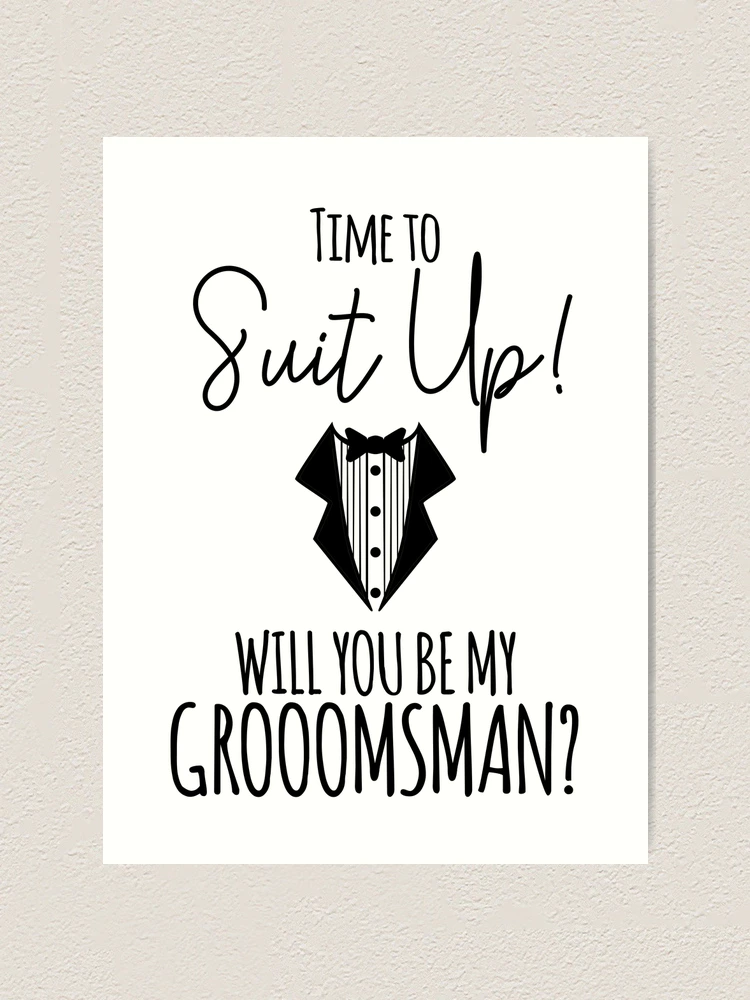 Time To Suit Up, Will You Be My Groomsman? time-to-suit-up-will-you-be-my-groomsman-art-print-for-sale-by-teesyouwant-redbubble
