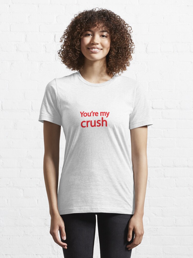 Youre My Crush T Shirt For Sale By Claude10 Redbubble Humor T Shirts Romantic T Shirts