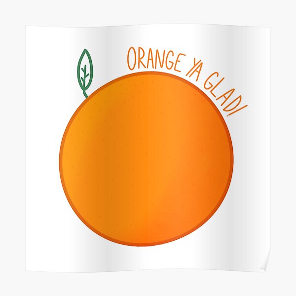 Orange Ya Glad! (Colored) Poster