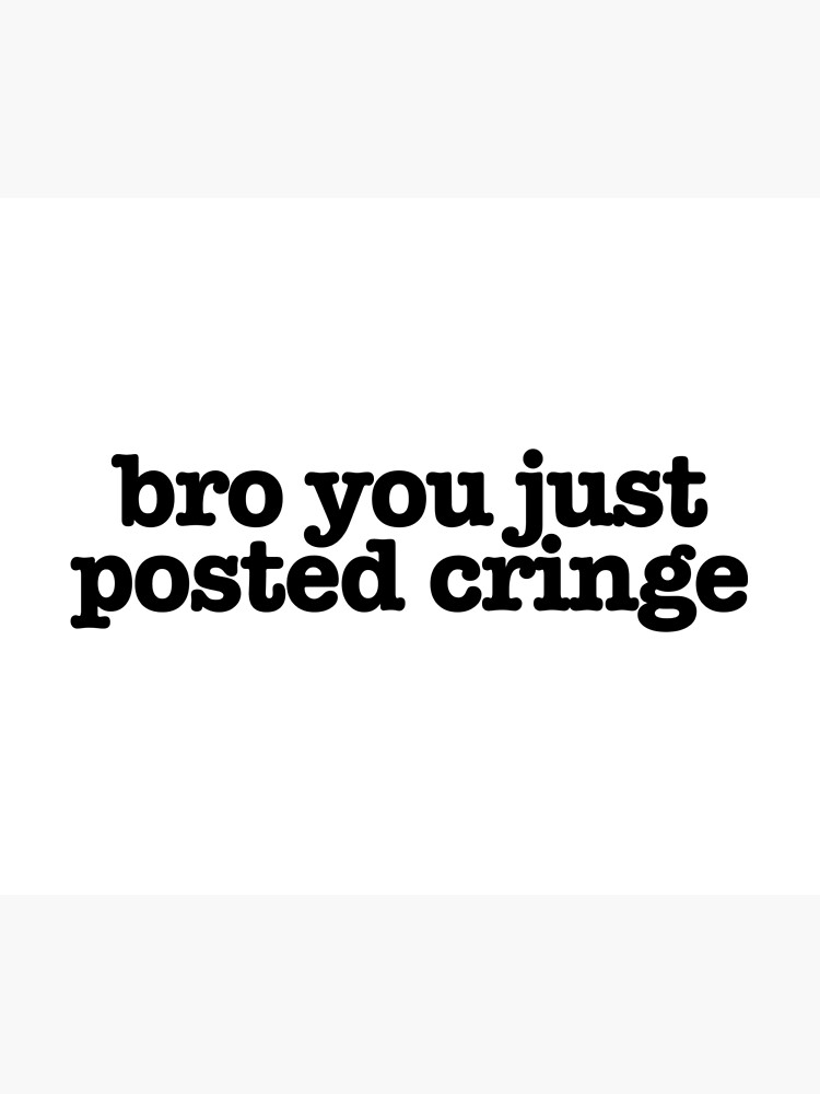 Bro You Just Posted Cringe Popular Meme Speech Greeting Card By Mekx Redbubble