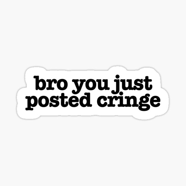 Bro You Just Posted Cringe Popular Meme Speech Sticker By Mekx Redbubble