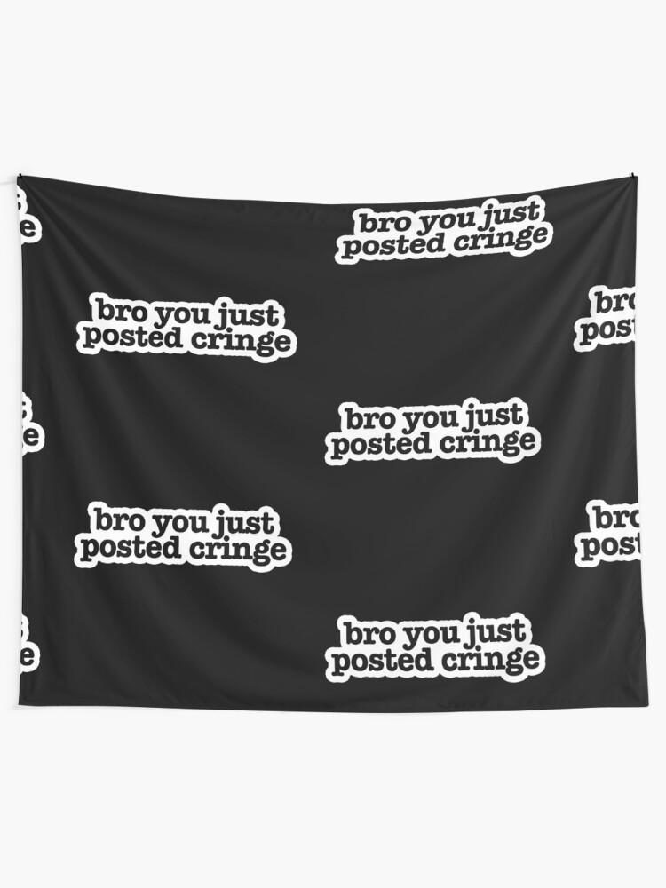 Bro You Just Posted Cringe Popular Meme Speech Tapestry By Mekx Redbubble