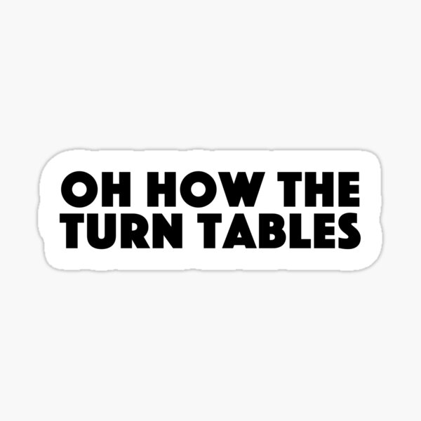 "oh how the turn tables Popular Meme Speech" Sticker for Sale by mekx