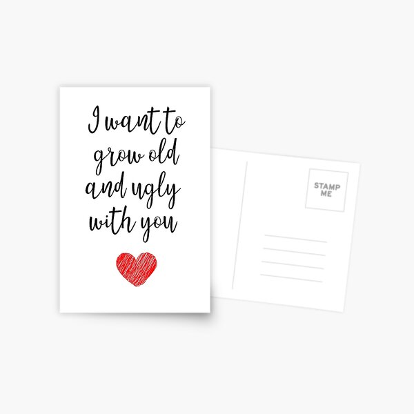 I Want To Grow Old And Ugly With You Postcard