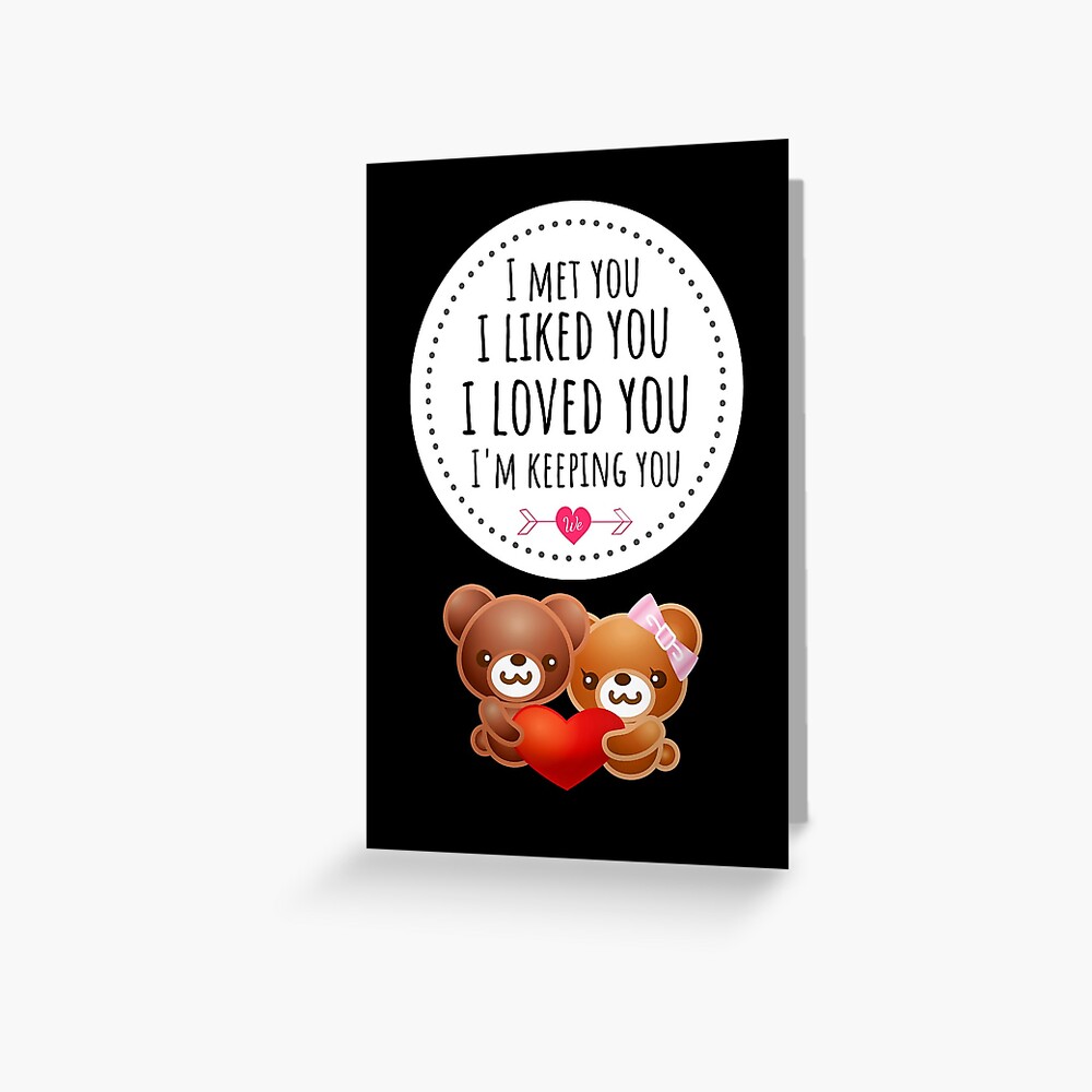 "I Met You I Liked You I Loved You I'm Keeping You" Greeting Card for Sale by PinkPandaPress ...
