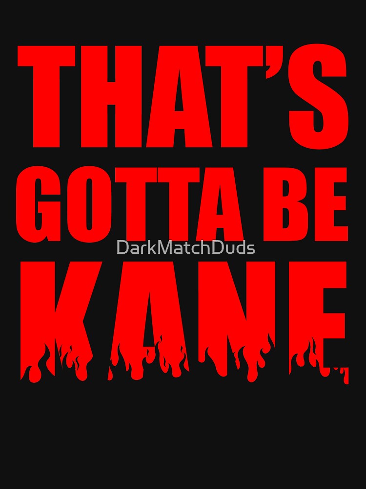 That's gotta be Kane Essential T-Shirt for Sale by DarkMatchDuds