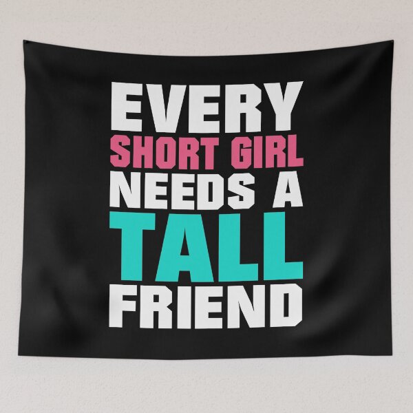 Item preview, Every Short Girl Needs A Tall Friend designed and sold by TopDawgDesigns.