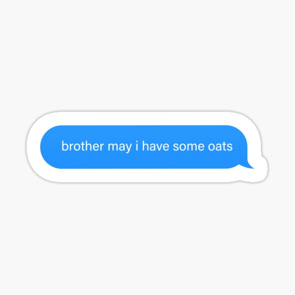 Item preview, brother may i have some oats Popular Meme Speech imessage designed and sold by mekx.