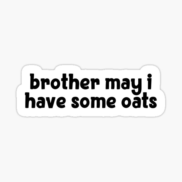 Item preview, brother may i have some oats Popular Meme Speech imessage designed and sold by mekx.
