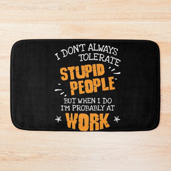 Item preview, I Don't Always Tolerate Stupid People When I Do I'm At Work Gift designed and sold by Dressed For  Duty.