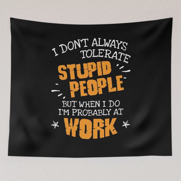 Item preview, I Don't Always Tolerate Stupid People When I Do I'm At Work Gift designed and sold by Dressed For  Duty.