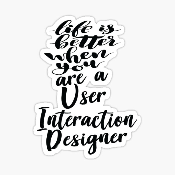 Item preview, Life Is Better When You Are A User Interaction Designer designed and sold by ProjectX23.