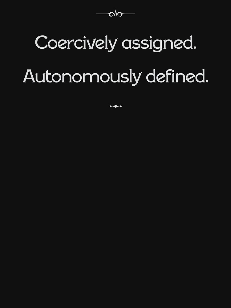 Coercively assigned, autonomously defined by cisnormativity