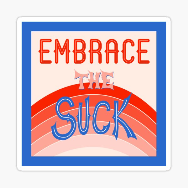 Embrace the Suck Sticker Sticker