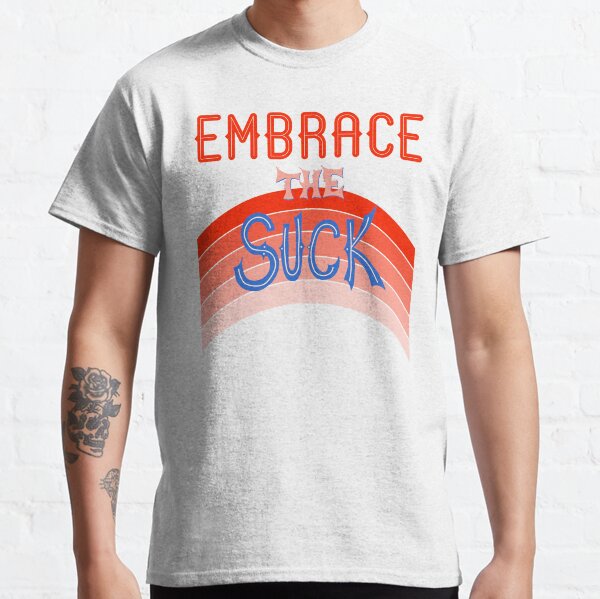 Embrace The Suck T-shirt Classic T-Shirt