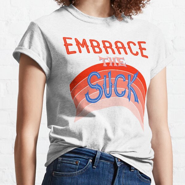 Embrace The Suck T-shirt Classic T-Shirt