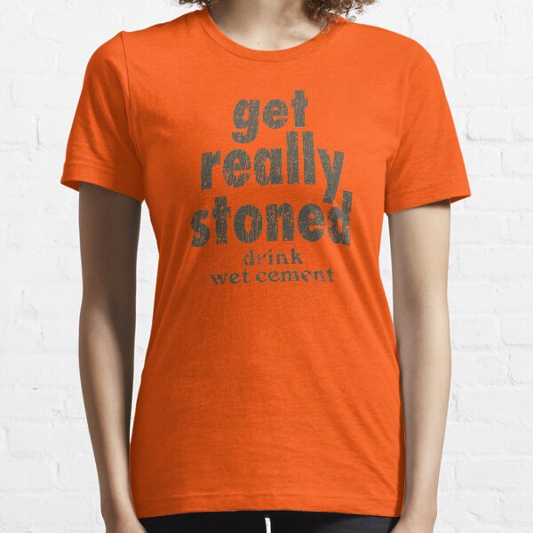Get Really Stoned... Drink Wet Cement Essential T-Shirt