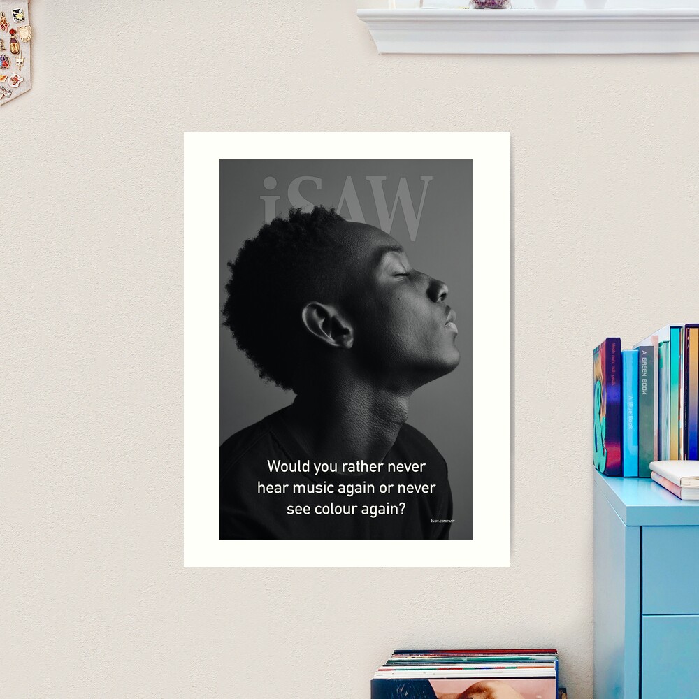 Would You Rather Never Hear Music Again or Never See Colour Again Art Print
