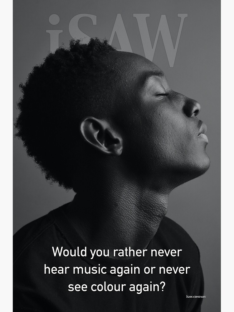 Would You Rather Never Hear Music Again or Never See Colour Again by iSAWcompany