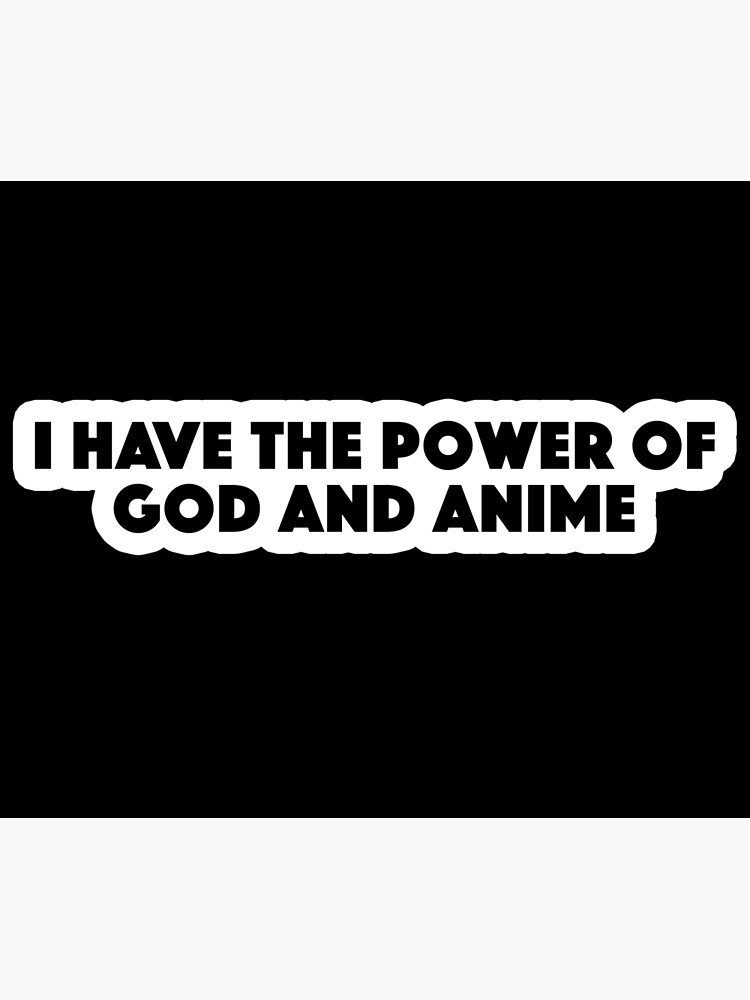 "i have the power of god and anime Popular Meme Speech" Poster by - I've Got The Power Of God And Anime Clean
