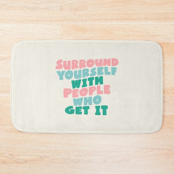 Item preview, SURROUND YOURSELF WITH PEOPLE WHO GET IT designed and sold by MotivatedType.