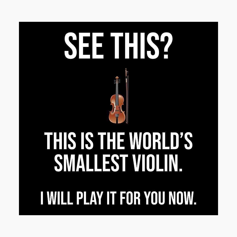 This Is The World's Smallest Violin Funny Sarcastic This Is The World's Smallest Violin Funny Sarcastic