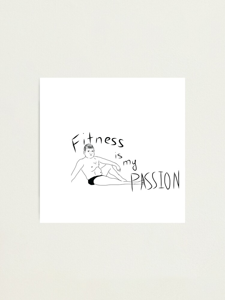 Fitness Is My Passion Meme Drawing Photographic Print By Lextong8 Redbubble